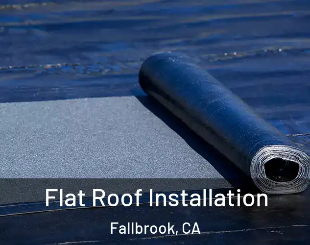  Flat Roof Installation Fallbrook, CA